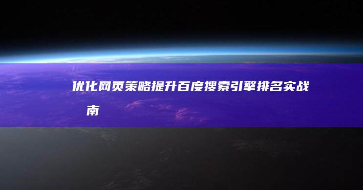 优化网页策略：提升百度搜索引擎排名实战指南