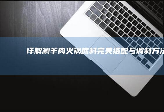 详解涮羊肉火锅底料完美搭配与调制方法